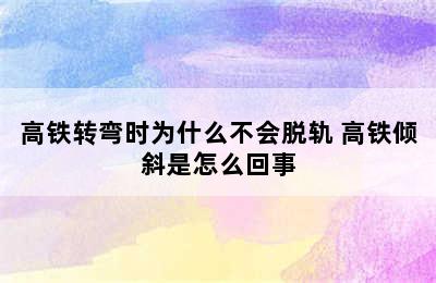 高铁转弯时为什么不会脱轨 高铁倾斜是怎么回事